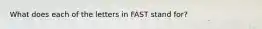 What does each of the letters in FAST stand for?