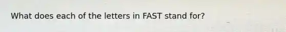 What does each of the letters in FAST stand for?