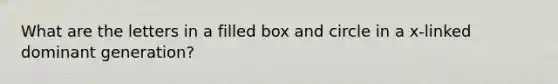 What are the letters in a filled box and circle in a x-linked dominant generation?