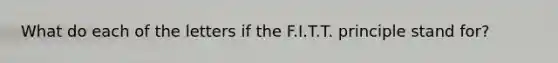 What do each of the letters if the F.I.T.T. principle stand for?