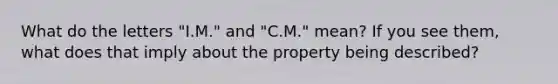 What do the letters "I.M." and "C.M." mean? If you see them, what does that imply about the property being described?