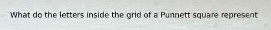 What do the letters inside the grid of a Punnett square represent