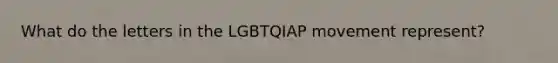 What do the letters in the LGBTQIAP movement represent?