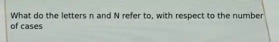 What do the letters n and N refer to, with respect to the number of cases