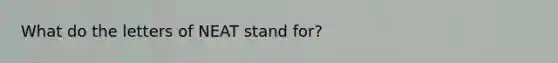 What do the letters of NEAT stand for?