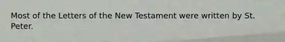 Most of the Letters of the New Testament were written by St. Peter.