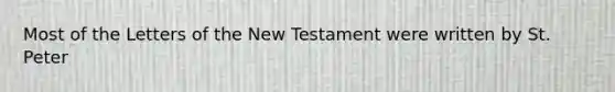 Most of the Letters of the New Testament were written by St. Peter