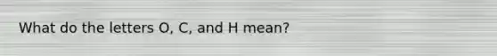 What do the letters O, C, and H mean?