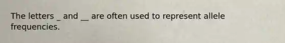 The letters _ and __ are often used to represent allele frequencies.
