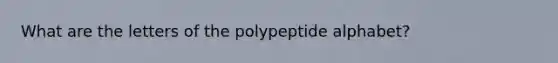 What are the letters of the polypeptide alphabet?