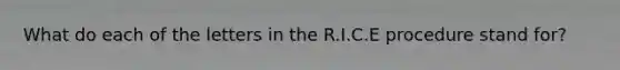 What do each of the letters in the R.I.C.E procedure stand for?