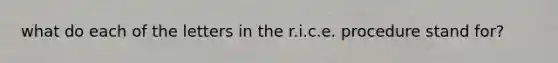 what do each of the letters in the r.i.c.e. procedure stand for?