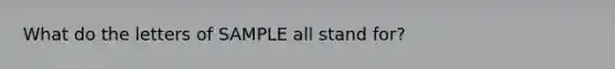 What do the letters of SAMPLE all stand for?