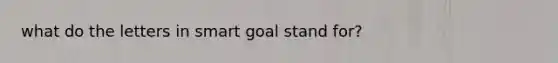 what do the letters in smart goal stand for?