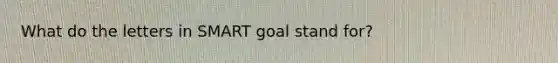 What do the letters in SMART goal stand for?