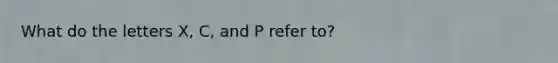 What do the letters X, C, and P refer to?