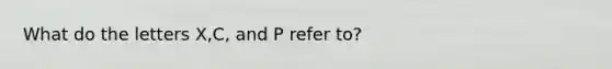 What do the letters X,C, and P refer to?