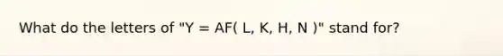 What do the letters of "Y = AF( L, K, H, N )" stand for?