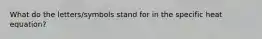 What do the letters/symbols stand for in the specific heat equation?