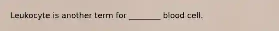 Leukocyte is another term for ________ blood cell.