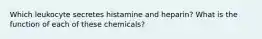 Which leukocyte secretes histamine and heparin? What is the function of each of these chemicals?