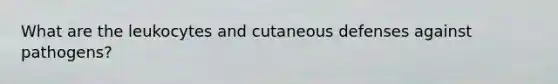 What are the leukocytes and cutaneous defenses against pathogens?