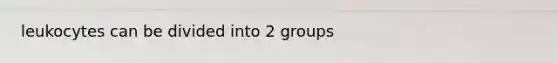 leukocytes can be divided into 2 groups