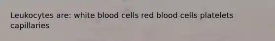 Leukocytes are: white blood cells red blood cells platelets capillaries