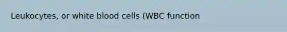 Leukocytes, or white blood cells (WBC function