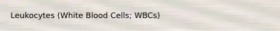 Leukocytes (White Blood Cells; WBCs)