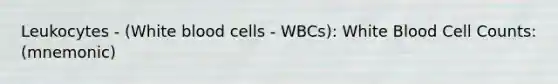 Leukocytes - (White blood cells - WBCs): White Blood Cell Counts: (mnemonic)