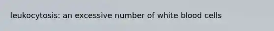leukocytosis: an excessive number of white blood cells