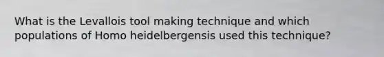 What is the Levallois tool making technique and which populations of Homo heidelbergensis used this technique?