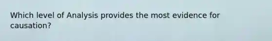 Which level of Analysis provides the most evidence for causation?