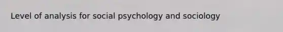 Level of analysis for social psychology and sociology