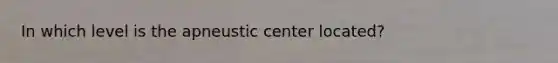 In which level is the apneustic center located?