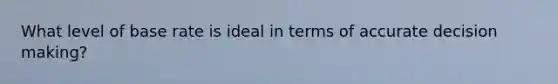 What level of base rate is ideal in terms of accurate decision making?