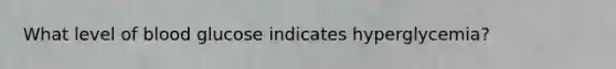 What level of blood glucose indicates hyperglycemia?