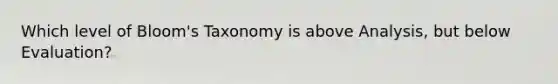 Which level of Bloom's Taxonomy is above Analysis, but below Evaluation?