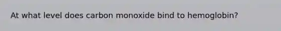 At what level does carbon monoxide bind to hemoglobin?