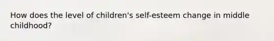 How does the level of children's self-esteem change in middle childhood?