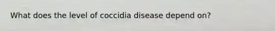 What does the level of coccidia disease depend on?