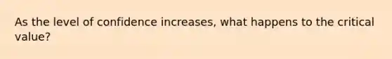 As the level of confidence increases, what happens to the critical value?