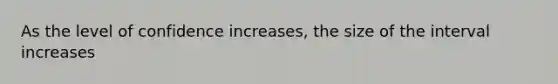 As the level of confidence increases, the size of the interval increases