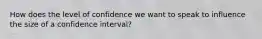 How does the level of confidence we want to speak to influence the size of a confidence interval?