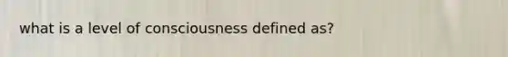 what is a level of consciousness defined as?