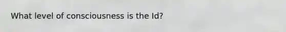 What level of consciousness is the Id?