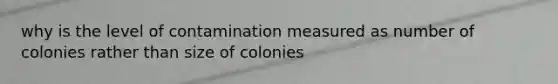 why is the level of contamination measured as number of colonies rather than size of colonies