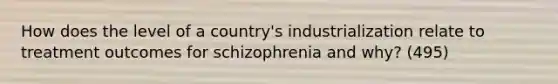 How does the level of a country's industrialization relate to treatment outcomes for schizophrenia and why? (495)