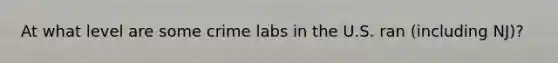 At what level are some crime labs in the U.S. ran (including NJ)?